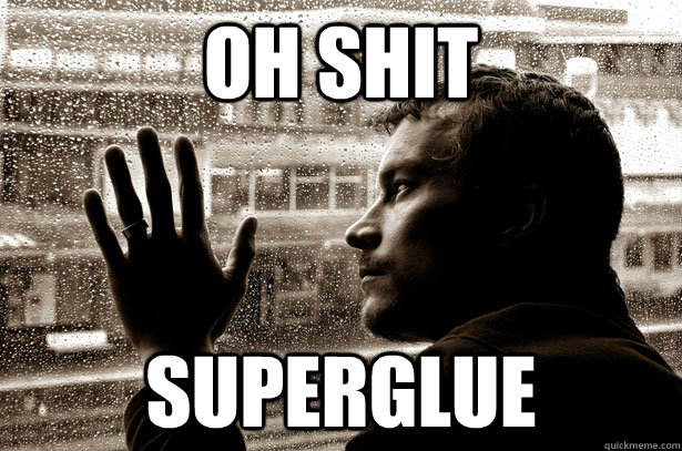 oh shit superglue  Over-Educated Problems