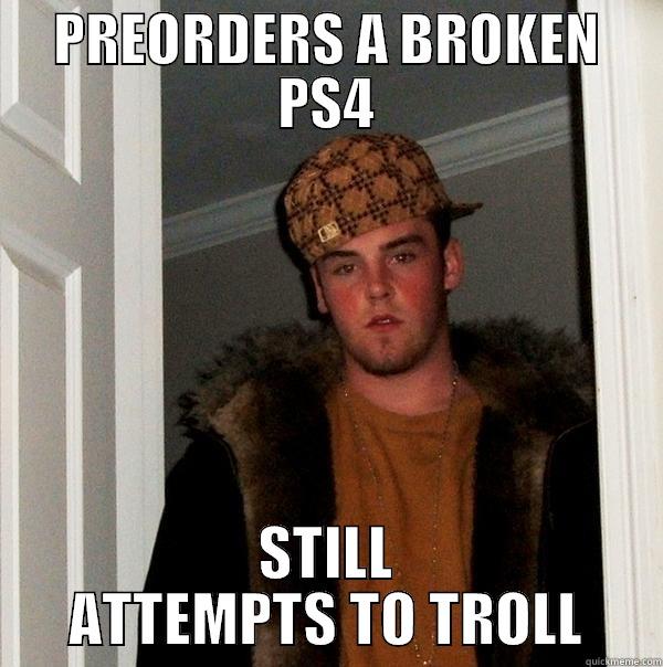 PREORDERS A BROKEN PS4 STILL ATTEMPTS TO TROLL Scumbag Steve
