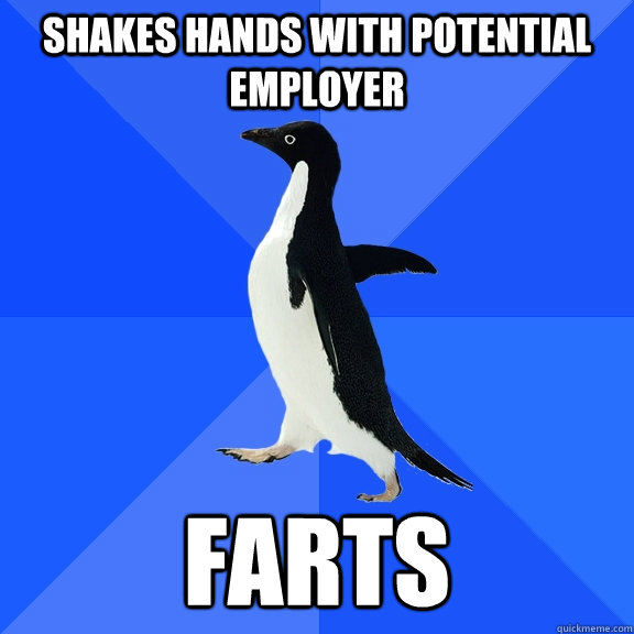 shakes hands with potential employer farts  Socially Awkward Penguin