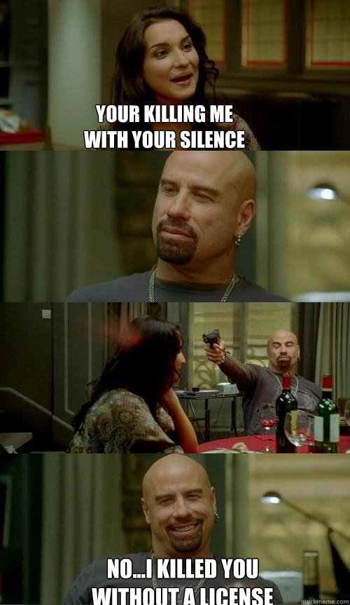 Your killing me 
with your silence No...I killed you 
without a license  Skinhead John
