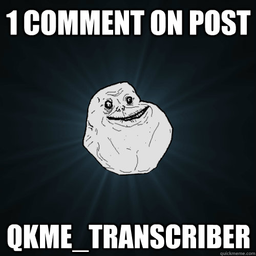 1 comment on post qkme_transcriber  Forever Alone