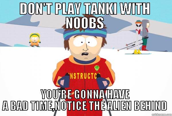 DON'T PLAY TANKI WITH NOOBS YOU'RE GONNA HAVE A BAD TIME,NOTICE THE ALIEN BEHIND Super Cool Ski Instructor