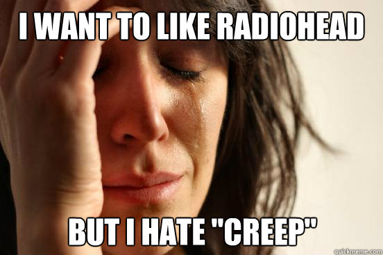 I want to like Radiohead But I hate 