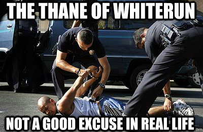 The thane of whiterun Not a good excuse in real life  