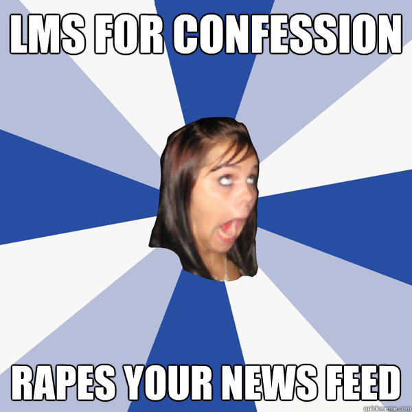 LMS for confession rapes your news feed  Annoying Facebook Girl