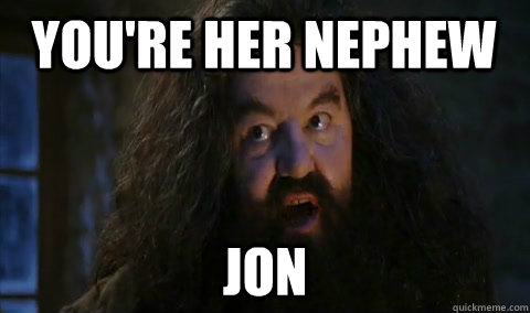 You're her nephew Jon  