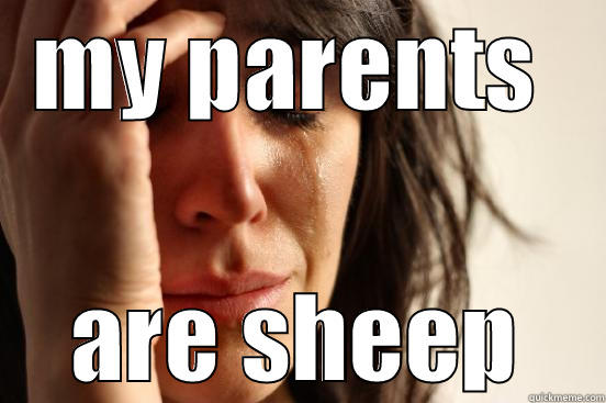 MY PARENTS  ARE SHEEP First World Problems