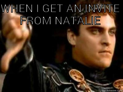 funny times - WHEN I GET AN INVITE FROM NATALIE  Downvoting Roman
