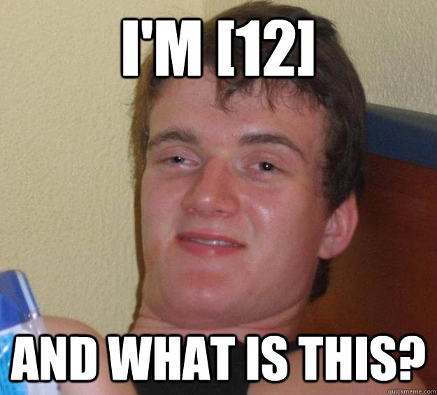 I'm [12] and what is this?  10 Guy