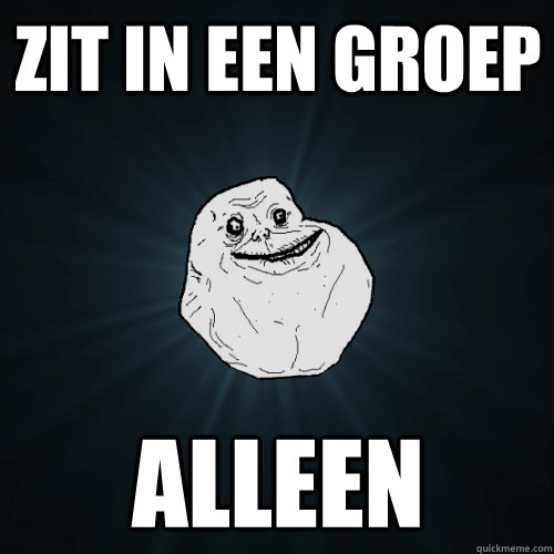 zit in een groep alleen  Forever Alone