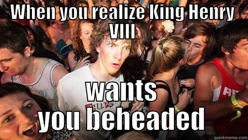 WHEN YOU REALIZE KING HENRY VIII WANTS YOU BEHEADED Sudden Clarity Clarence