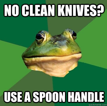 No clean knives? Use a spoon handle  Foul Bachelor Frog