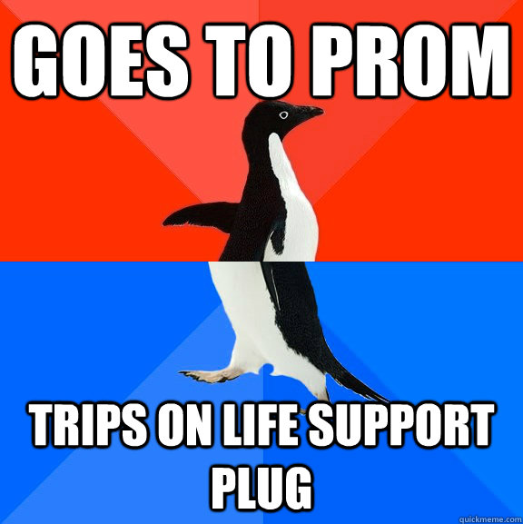 Goes to Prom Trips on life support plug - Goes to Prom Trips on life support plug  Socially Awesome Awkward Penguin