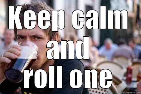 KEEP CALM AND ROLL ONE Lazy College Senior