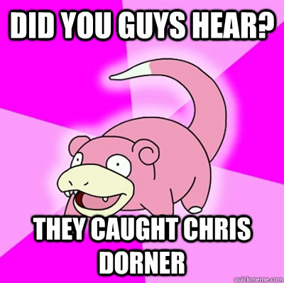 Did you guys hear? They caught chris dorner  Slowpoke Earthquake