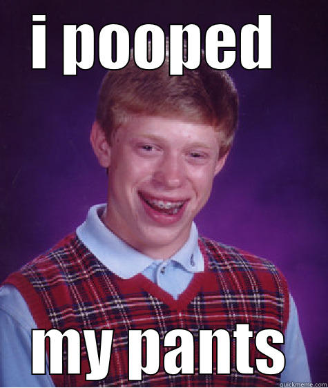 I POOPED  MY PANTS Bad Luck Brian