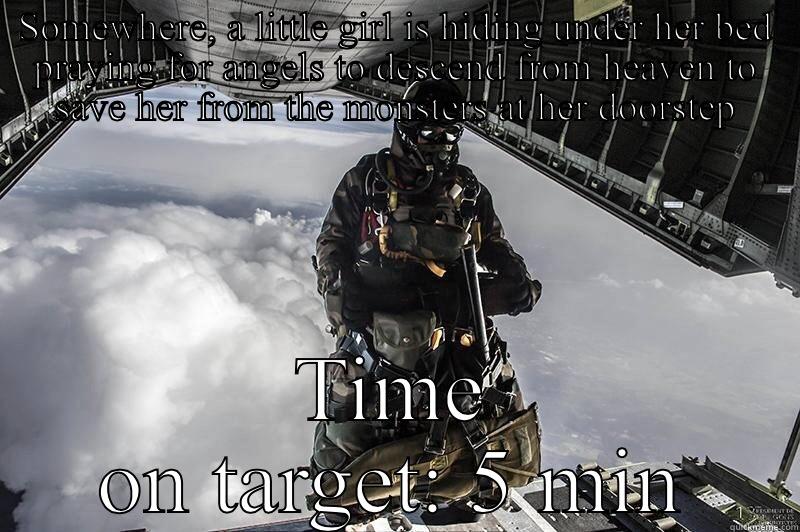 Spec Ops Angels - SOMEWHERE, A LITTLE GIRL IS HIDING UNDER HER BED PRAYING FOR ANGELS TO DESCEND FROM HEAVEN TO SAVE HER FROM THE MONSTERS AT HER DOORSTEP TIME ON TARGET: 5 MIN Misc
