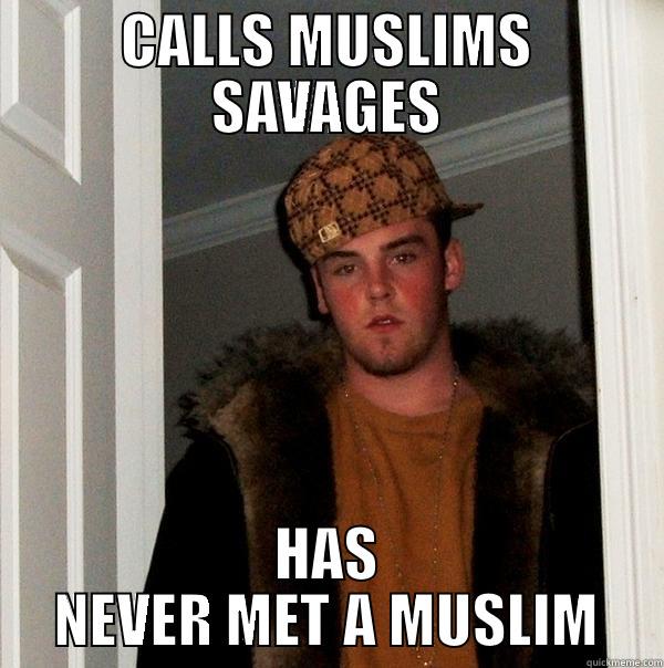 CALLS MUSLIMS SAVAGES HAS NEVER MET A MUSLIM Scumbag Steve