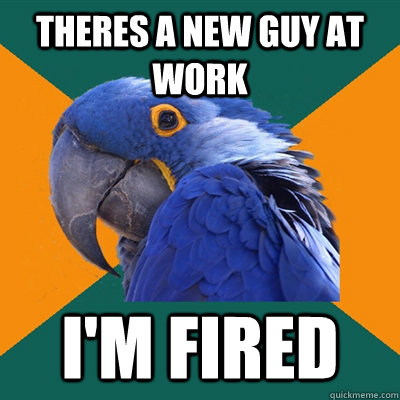 theres a New guy at work I'm fired - theres a New guy at work I'm fired  Paranoid Parrot