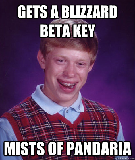 gets a blizzard beta key mists of pandaria  Bad Luck Brian