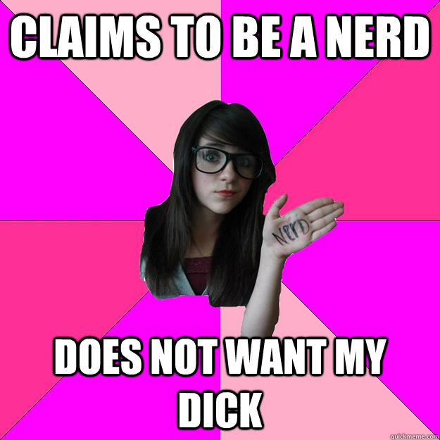claims to be a nerd does not want my dick  Idiot Nerd Girl