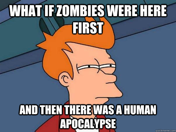 WHAT IF ZOMBIES WERE HERE FIRST AND THEN THERE WAS A HUMAN Apocalypse  Futurama Fry