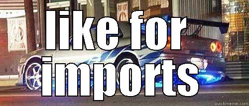 LIKE FOR  IMPORTS Misc