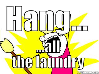 HANG... ...ALL THE LAUNDRY All The Things