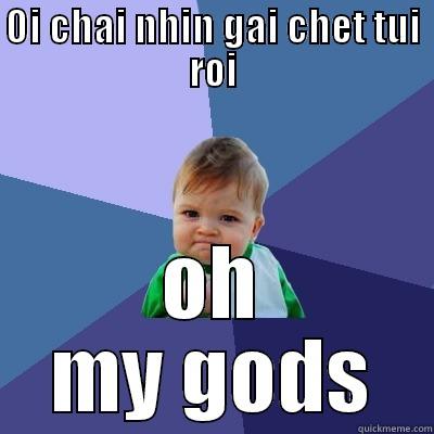 OI CHAI NHIN GAI CHET TUI ROI OH MY GODS Success Kid