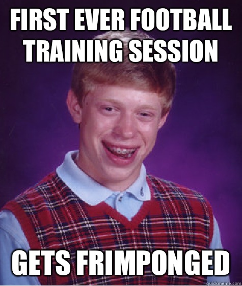 First ever football training session Gets FRIMPONGED   Bad Luck Brian
