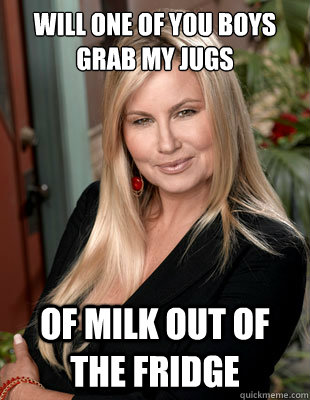 will one of you boys grab my jugs of milk out of the fridge - will one of you boys grab my jugs of milk out of the fridge  Suggestive MILF