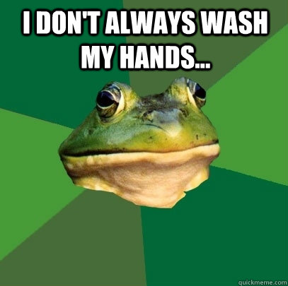 i don't always wash my hands...   Foul Bachelor Frog