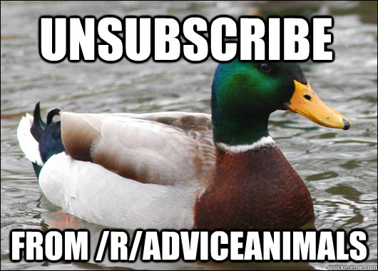 Unsubscribe from /r/adviceanimals  Actual Advice Mallard