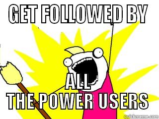 GET FOLLOWED BY ALL THE POWER USERS All The Things