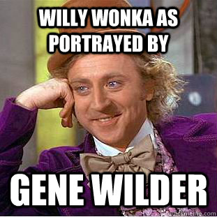 Willy Wonka as portrayed by Gene Wilder  Creepy Wonka