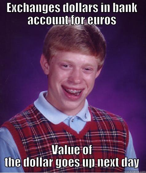 EXCHANGES DOLLARS IN BANK ACCOUNT FOR EUROS VALUE OF THE DOLLAR GOES UP NEXT DAY Bad Luck Brian