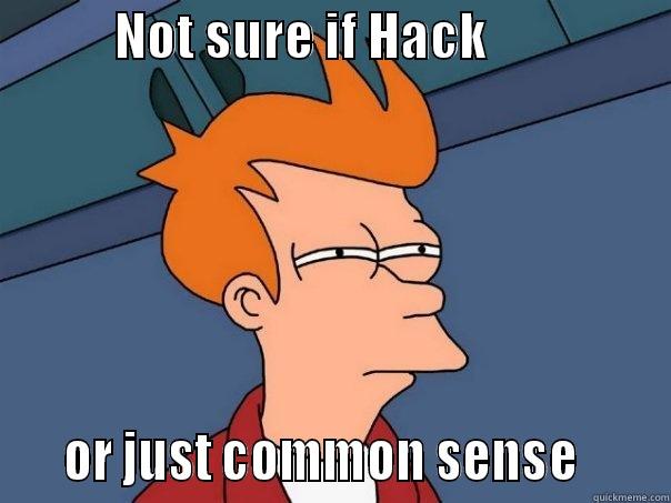            NOT SURE IF HACK                      OR JUST COMMON SENSE      Futurama Fry