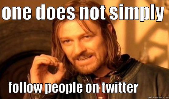 following twitter - ONE DOES NOT SIMPLY  FOLLOW PEOPLE ON TWITTER          Boromir