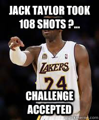 Jack Taylor took 108 shots ?... Challenge accepted   
