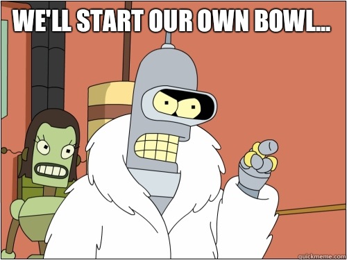 We'll start our own bowl...  - We'll start our own bowl...   Blackjack Bender