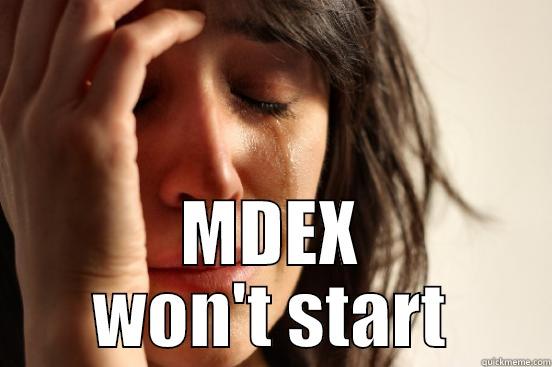  MDEX WON'T START First World Problems