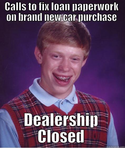 CALLS TO FIX LOAN PAPERWORK ON BRAND NEW CAR PURCHASE DEALERSHIP CLOSED Bad Luck Brian