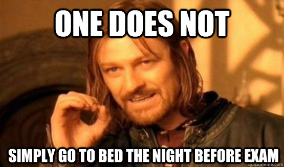 One Does Not Simply Go to Bed the night before exam  