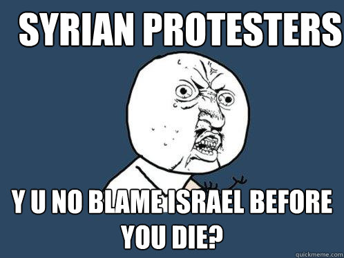 Syrian Protesters y u no blame Israel before you die?  Y U No