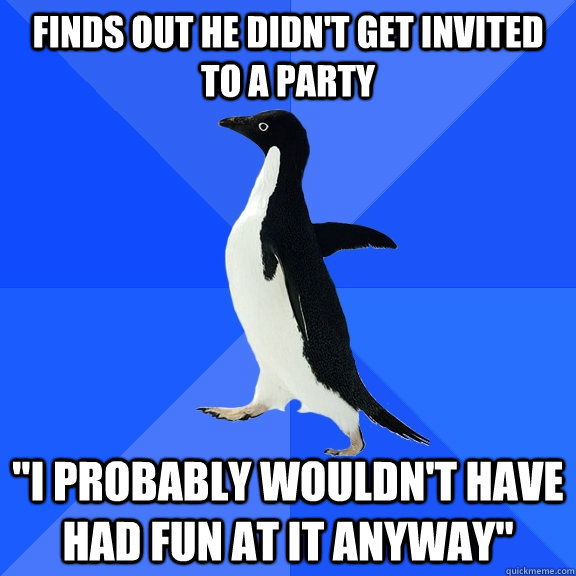 Finds out he didn't get invited to a party 