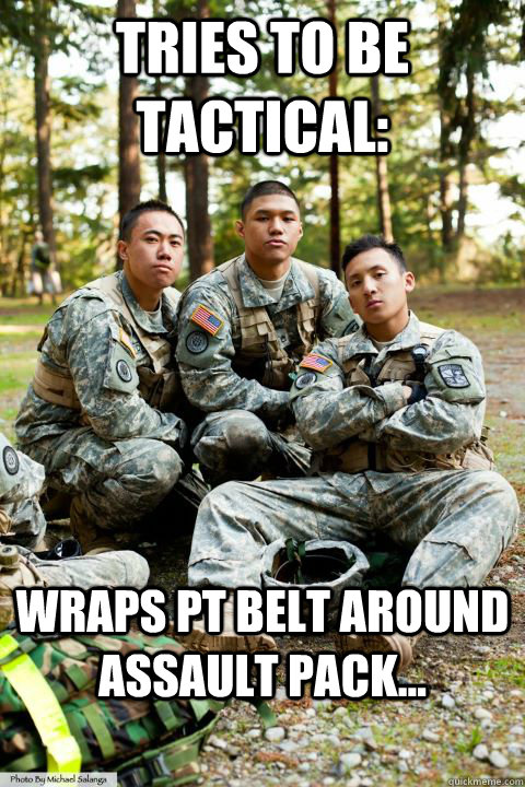 Tries to be tactical: Wraps PT belt around assault pack... - Tries to be tactical: Wraps PT belt around assault pack...  Hooah ROTC Cadet