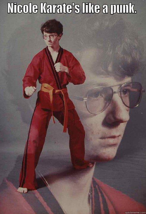 NICOLE KARATE'S LIKE A PUNK.  Karate Kyle