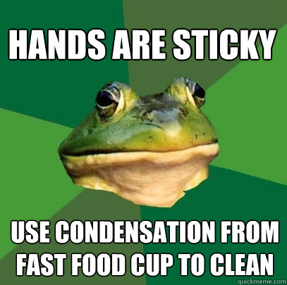 hands are sticky use condensation from fast food cup to clean  Foul Bachelor Frog