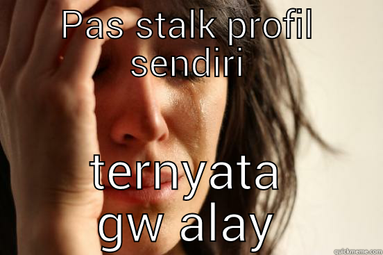 Ari Alexander - PAS STALK PROFIL SENDIRI TERNYATA GW ALAY First World Problems