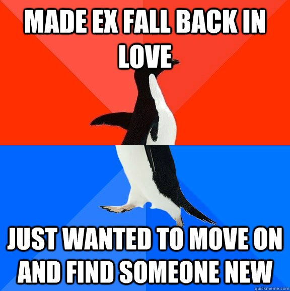 Made ex fall back in love just wanted to move on and find someone new  Socially Awesome Awkward Penguin
